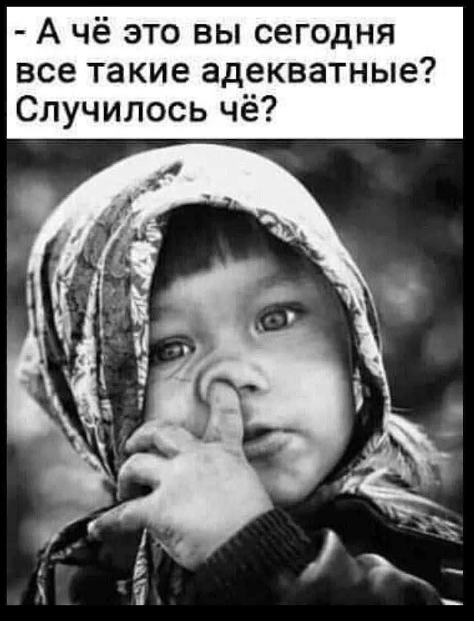 - А чё это вы сегодня все такие адекватные? Случилось чё?