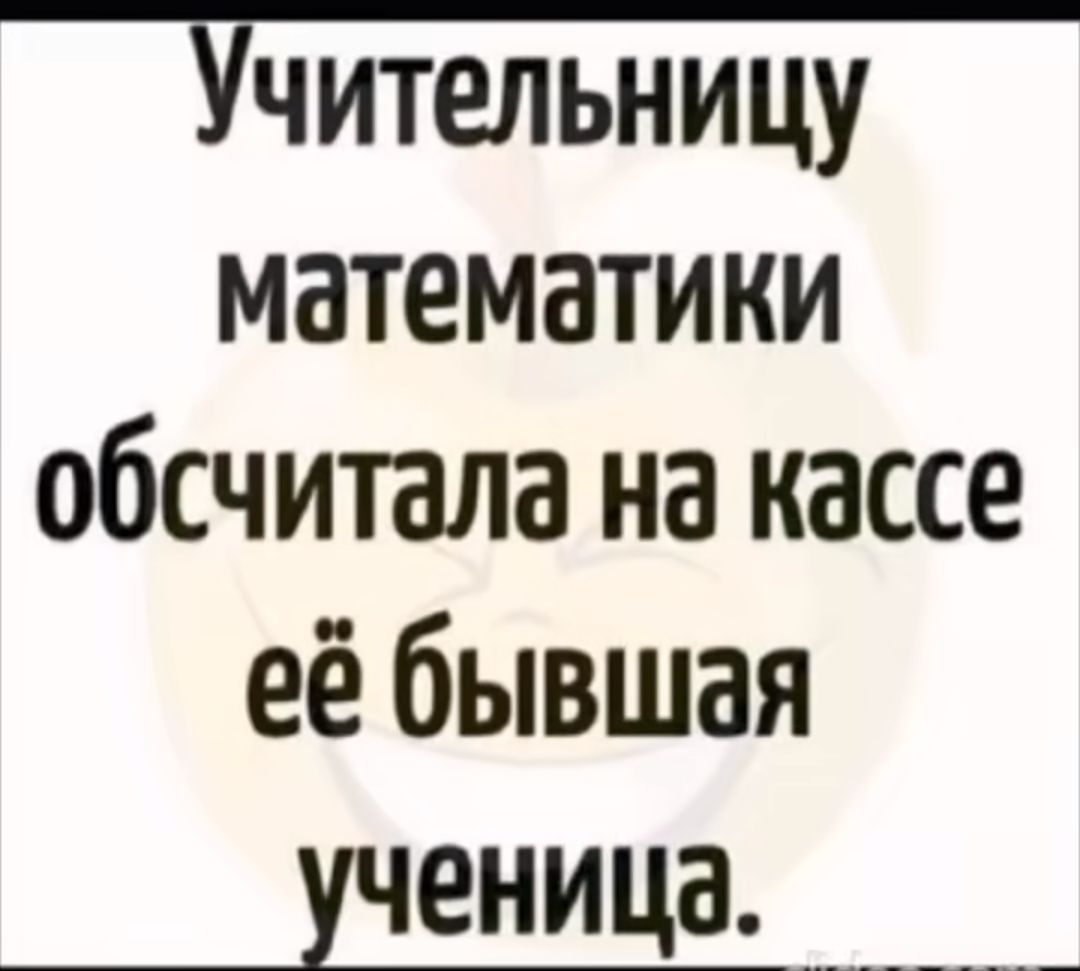 Учительницу математики обсчитала на кассе её бывшая ученица.