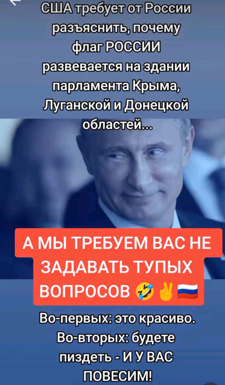 США требует от России разъяснить, почему флаг РОССИИ развевается на здании парламента Крыма, Луганской и Донецкой областей...

А МЫ ТРЕБУЕМ ВАС НЕ ЗАДАВАТЬ ТУПЫХ ВОПРОСОВ 🤣✌️🇷🇺

Во-первых: это красиво.
Во-вторых: будете пиздеть - И У ВАС ПОВЕСИМ!