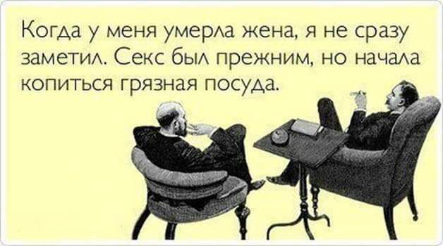 Когда у меня умерла жена, я не сразу заметил. Секс был прежним, но начала копиться грязная посуда.