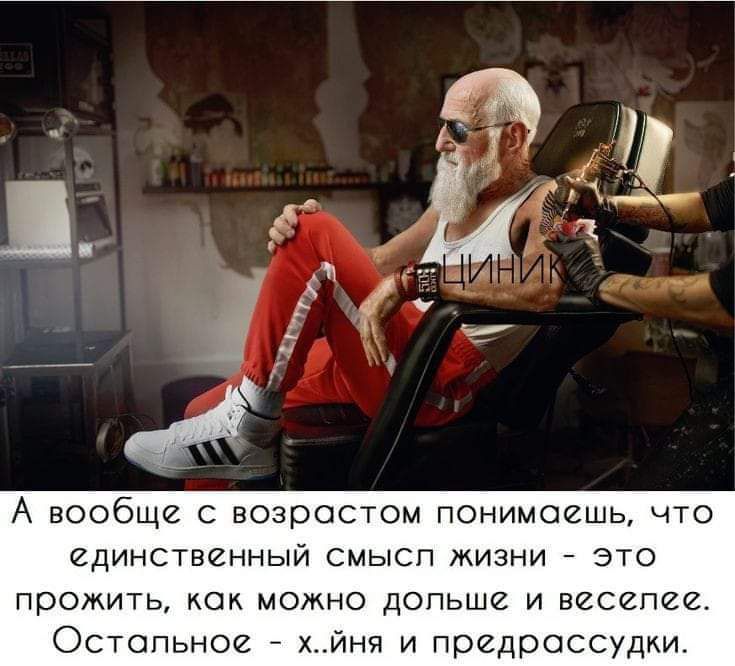 А вообще с возрастом понимаешь, что единственный смысл жизни - это прожить, как можно дольше и веселее. Остальное - х..ня и предрассудки.