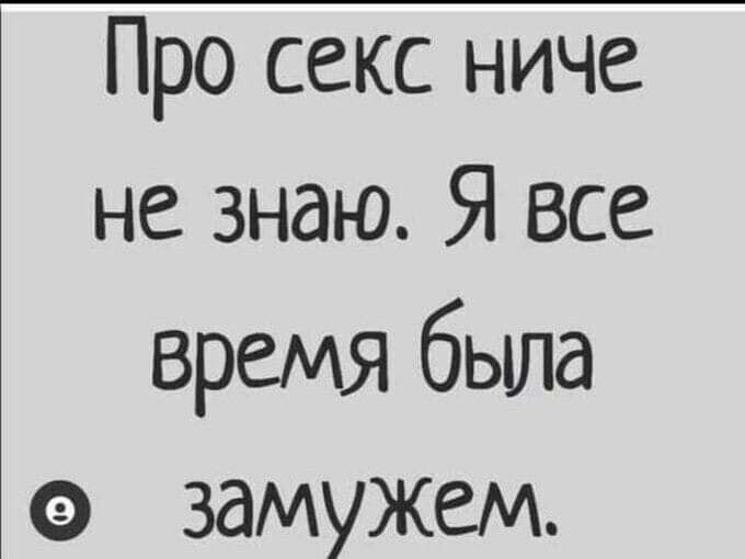 Про секс ниче не знаю. Я все время была замужем.