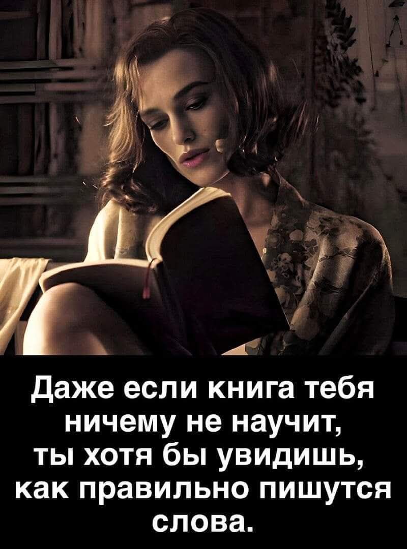 Даже если книга тебя ничему не научит, ты хоть бы увидишь, как правильно пишутся слова.