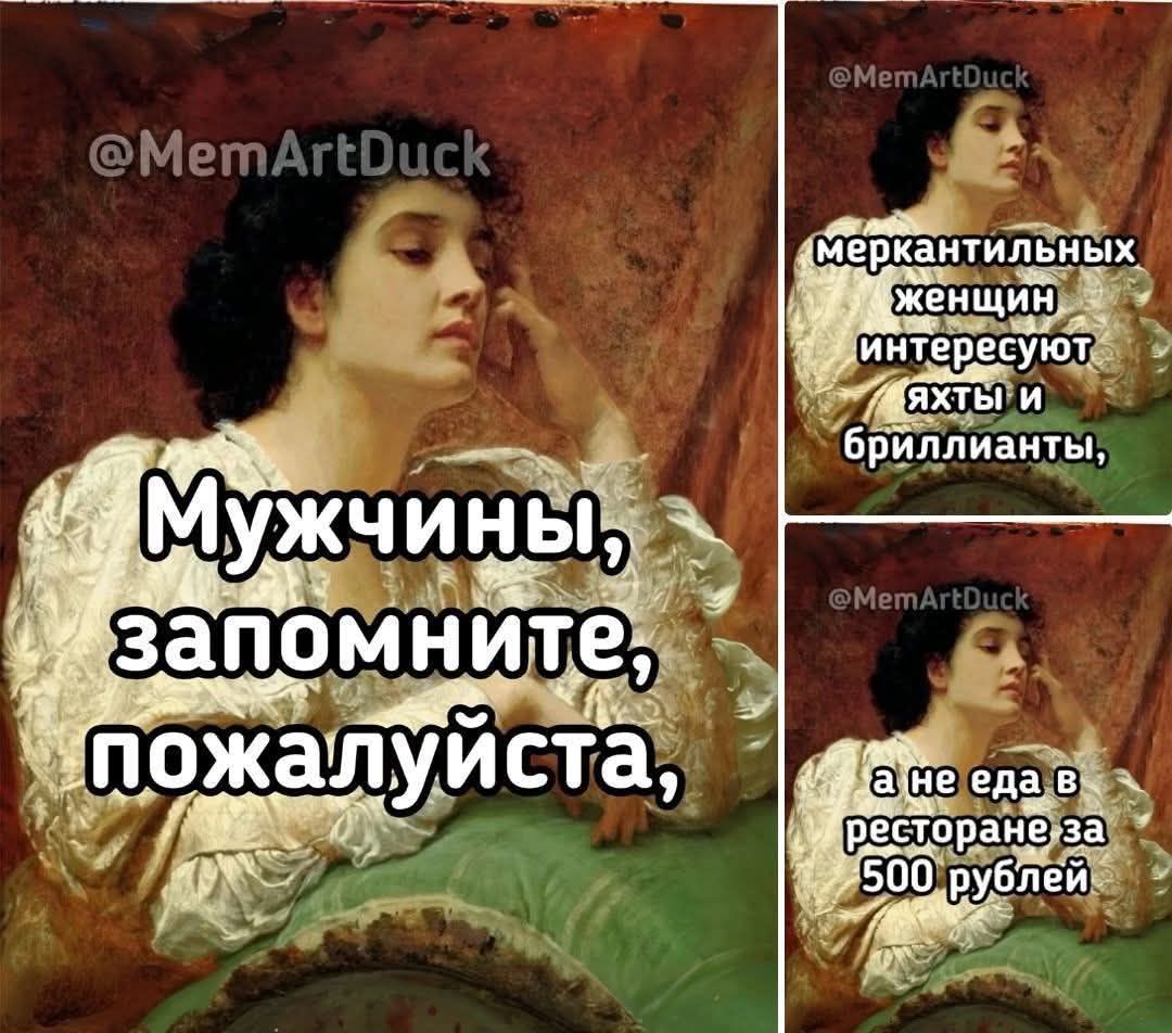 Мужчины, запомните, пожалуйста, меркантильных женщин интересуют яхты и бриллианты, а не еда в ресторане за 500 рублей.