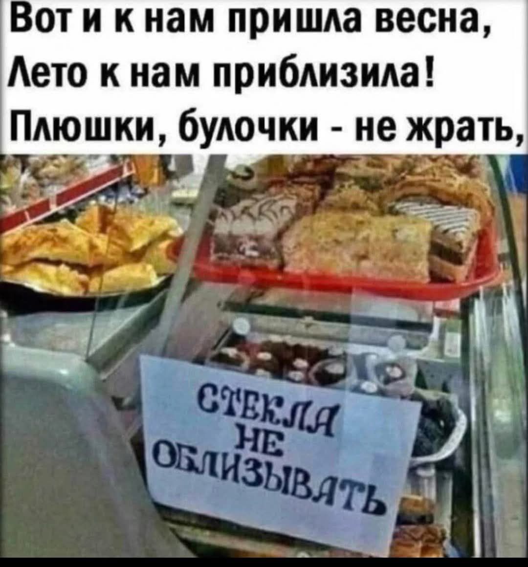 Вот и к нам пришла весна, Лето к нам приблизила! Плюшки, булочки - не жрать, СТЕКЛА НЕ ОБЛИЗЫВАТЬ