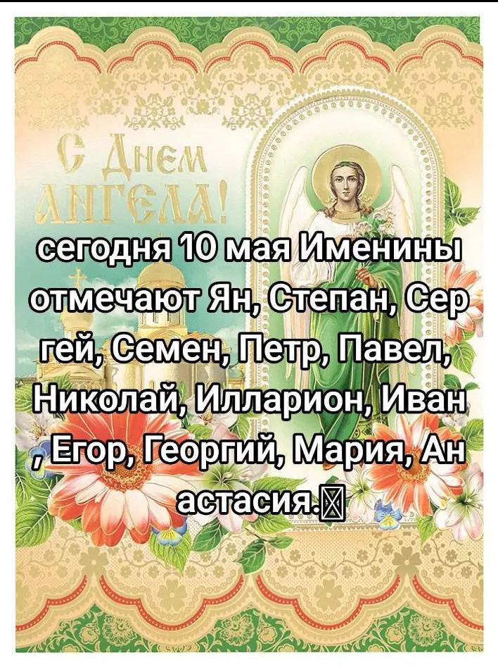 сегодня 10 мая Именины отмечают Ян, Степан, Сергей, Семен, Петр, Павел, Николай, Илларион, Иван, Егор, Георгий, Мария, Анастасия.