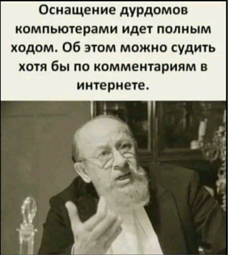 Оснащение дурдомов компьютерами идет полным ходом. Об этом можно судить хотя бы по комментариям в интернете.