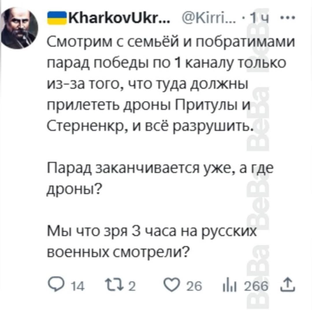 Смотрим с семьёй и побратимами парад победы по 1 каналу только из-за того, что туда должны прилететь дроны Притылян и Стерненк, и всё разрушить.
Парад заканчивается уже, а где дроны?
Мы что зря 3 часа на русских военных смотрели?
