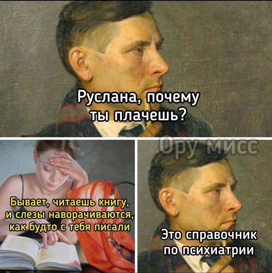Руслан, почему ты плачешь?
Бывает, читаешь книгу, и слезы наворачиваются, как будто с тебя писали
Это справочник по психиатрии