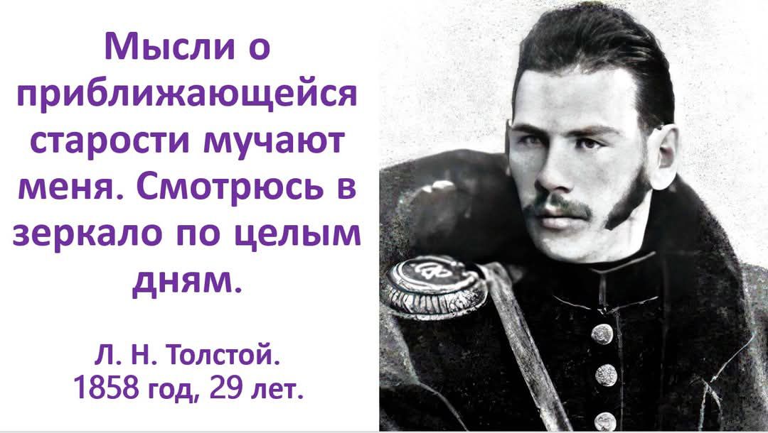 Мысли о приближающейся старости мучают меня. Смотрюсь в зеркало по целым дням.

Л. Н. Толстой.
1858 год, 29 лет.