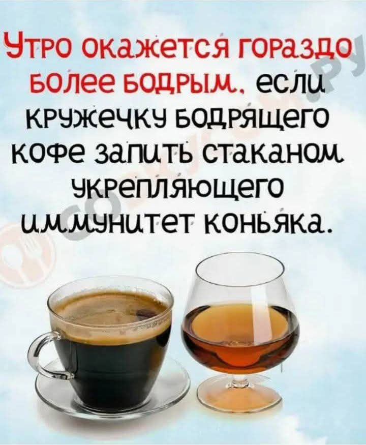 Утро окажется гораздо более бодрым, если кружечку бодрящего кофе запить стаканом укрепляющего иммунитет коньяка.