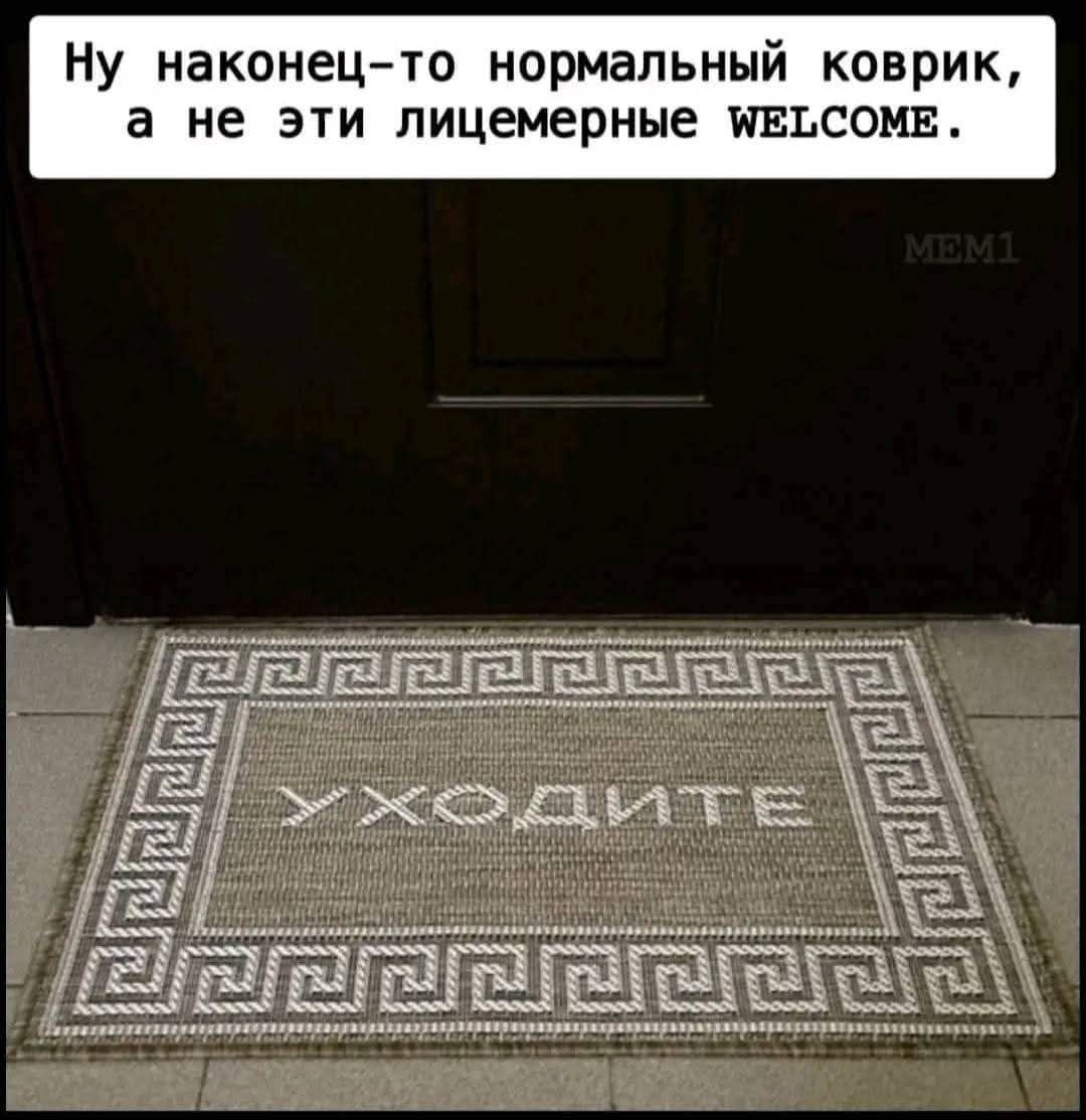 Ну наконец-то нормальный коврик, а не эти лицемерные WELCOME.