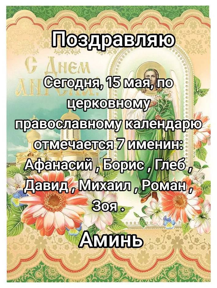 Поздравляю
Сегодня, 15 мая, по церковному православному календарю отмечается 7 именин: Афанасий, Борис, Глеб, Давид, Михаил, Роман, Зоя.
Аминь