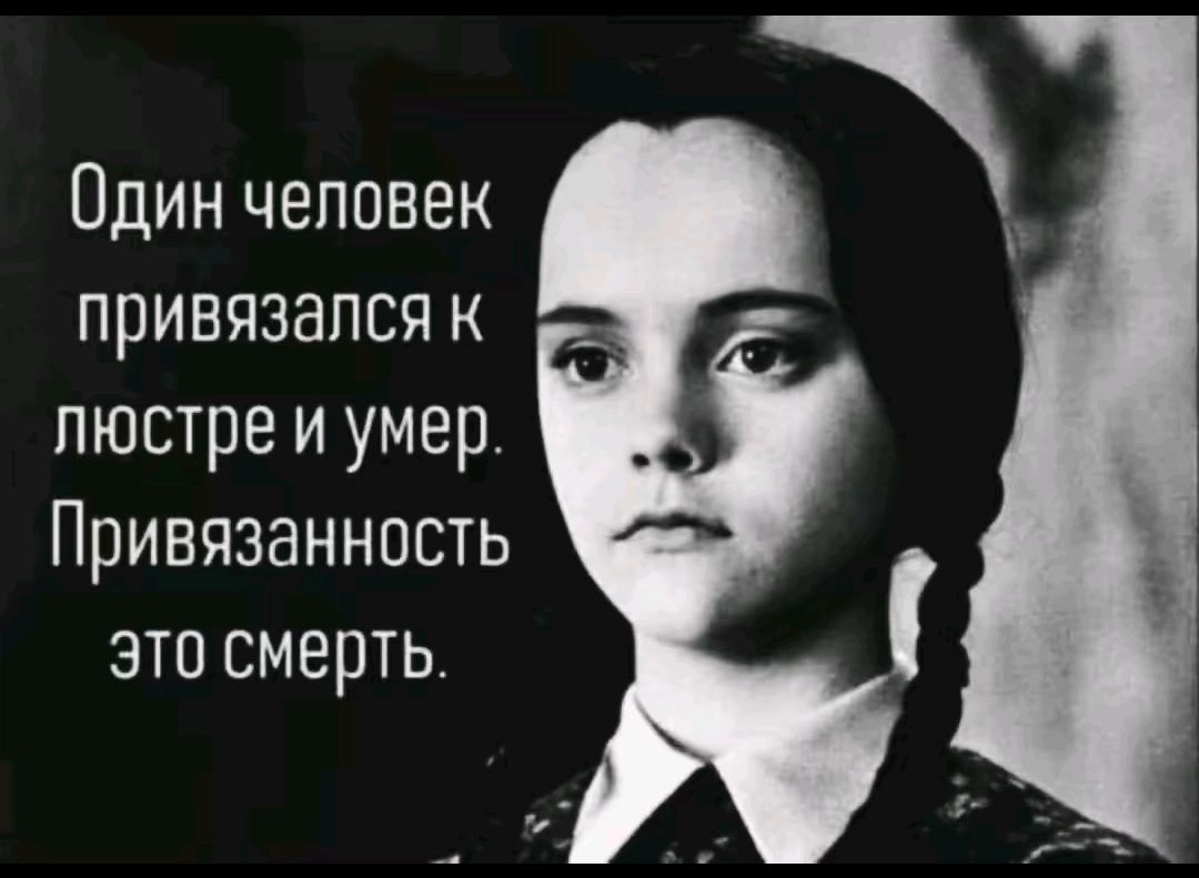 Один человек привязался к люстре и умер. Привязанность это смерть.