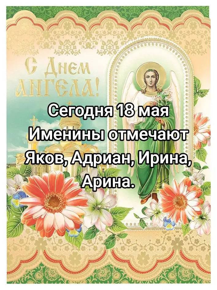 Сегодня 18 мая Именины отмечают Яков, Адриан, Ирина, Арина.