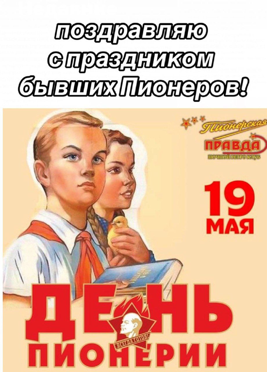 поздравляю с праздником бывших Пионеров! 19 МАЯ ДЕНЬ ПИОНЕРИИ