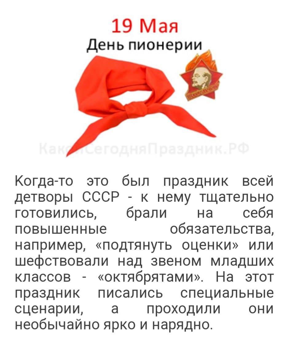 19 Мая
День пионерии

Когда-то это был праздник всей детворы СССР - к нему тщательно готовились, брали на себя повышенные обязательства, например, 