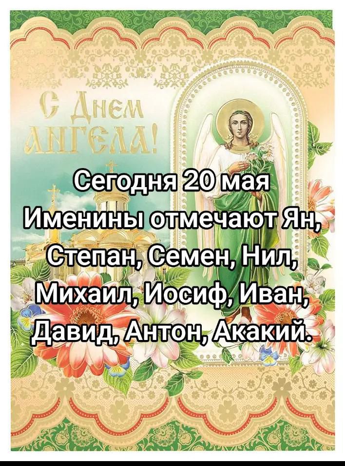 Сегодня 20 мая
Именины отмечают Ян, Степан, Семен, Нил, Михаил, Иосиф, Иван, Давид, Антон, Акакий.