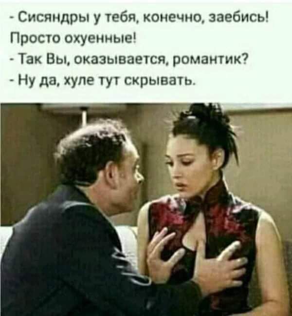 Сисьandrы у тебя, конечно, заебись! Просто охуенные!
- Так Вы, оказывается, романтик?
- Ну да, хуле тут скрывать.
