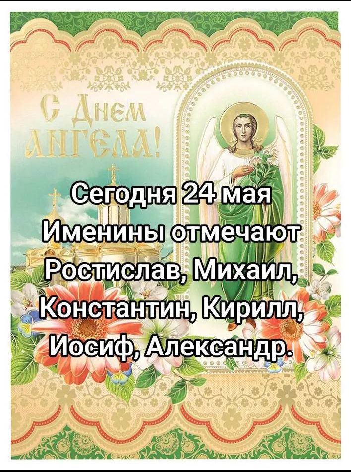 С Днем Ангела! Сегодня 24 мая Именины отмечают Ростислав, Михаил, Константин, Кирилл, Иосиф, Александр.