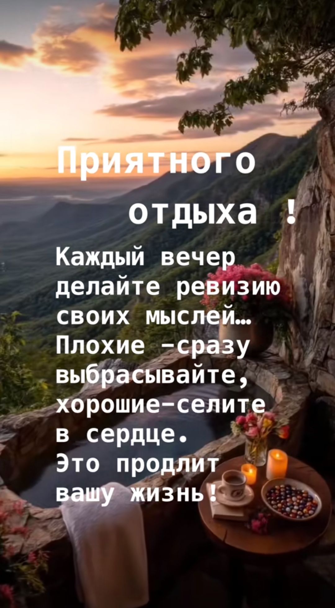 Приятного отдыха ! Каждый вечер делайте ревизию своих мыслей... Плохие – сразу выбрасывайте, хорошие – селите в сердце. Это продлит вашу жизнь!