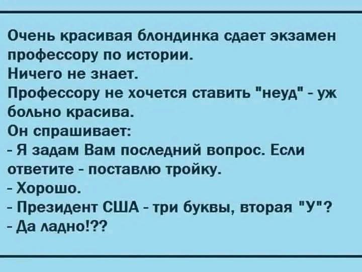 Очень красивая блондинка сдает экзамен профессору по истории.
Ничего не знает.
Профессору не хочется ставить 