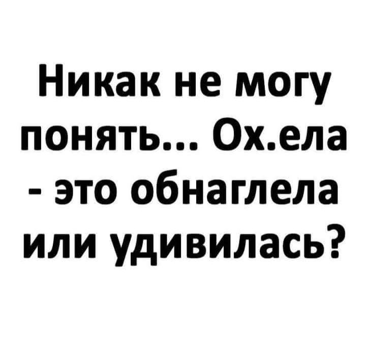 Никак не могу понять... Ох.ела - это обнаглела или удивилась?