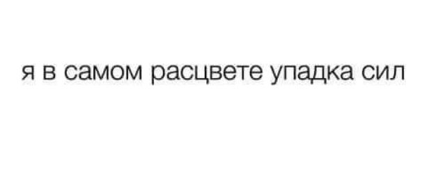 я в самом расцвете упадка сил