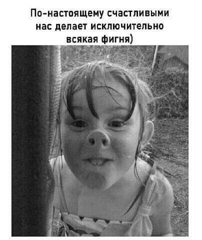 По-настоящему счастливыми нас делает исключительно всякая фигня)