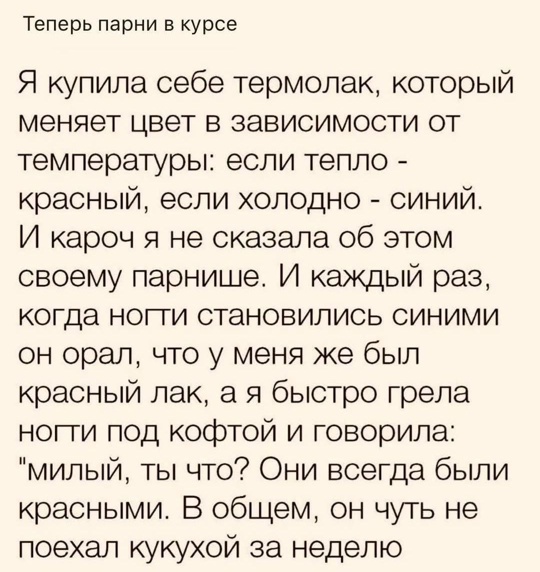 Я купила себе термолак, который меняет цвет в зависимости от температуры: если тепло - красный, если холодно - синий. И кароч я не сказала об этом своему парнише. И каждый раз, когда ноги становились синими он орал, что у меня же был красный лак, а я быстро гремала ноги под кофтой и говорила: 