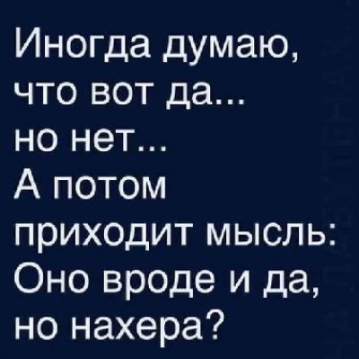 Иногда думаю, что вот да... но нет... А потом приходит мысль: Оно вроде и да, но нахера?