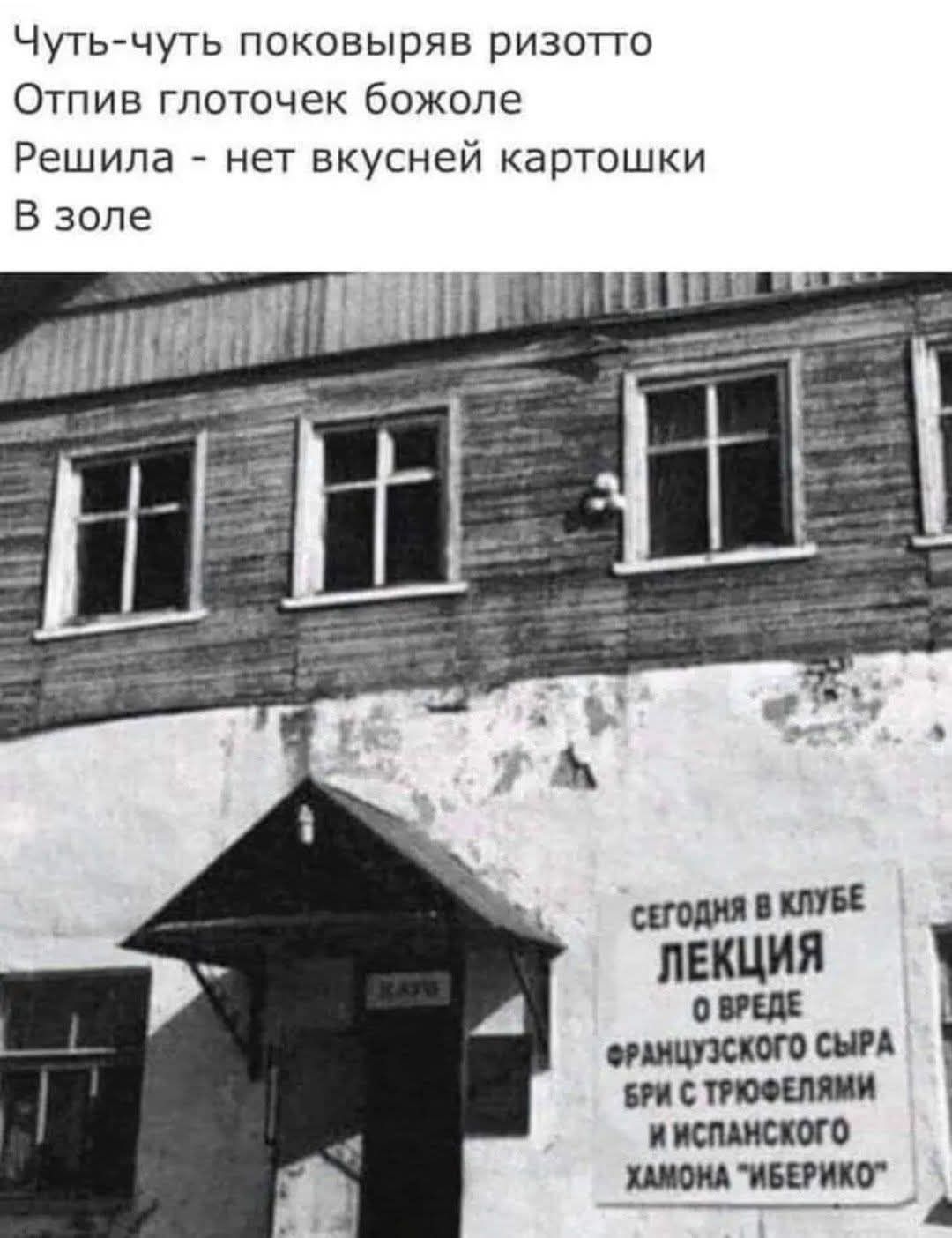Чуть-чуть поковыряв ризотто
Отпив глоточек божоле
Решила - нет вкусной картошки
В золе

СЕГОДНЯ В КЛУБЕ
ЛЕКЦИЯ
О ВРЕДЕ
ФРАНЦУЗСКОГО СЫРА
БРИ С ТРОФЕЯМИ
И ИСПАНСКОГО
ХАМОНА 