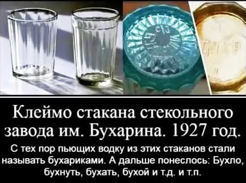 Клеимо стакана стекольного завода им. Бухарина. 1927 год.
С тех пор пьющих воду из этих стаканов стали называть бухариками. А дальше понеслось: Бухло, бухнуть, бухой и т.д. и т.п.