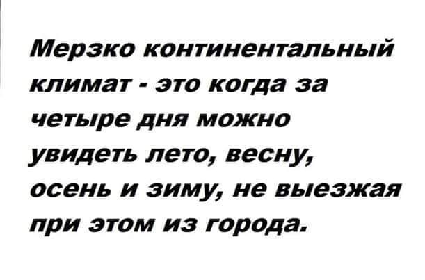 Мерзко континентальный климат - это когда за четыре дня можно увидеть лето, весну, осень и зиму, не выезжая при этом из города.