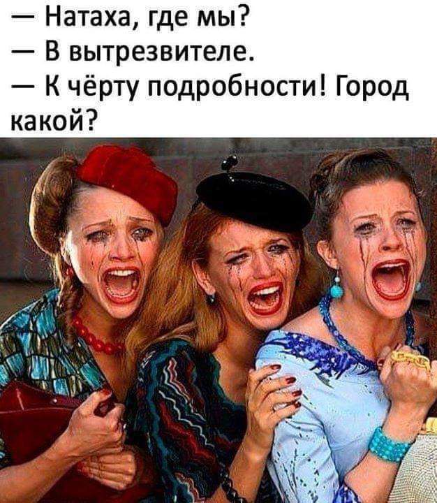 — Натаха, где мы?
— В вытрезвителе.
— К чёрту подробности! Город какой?