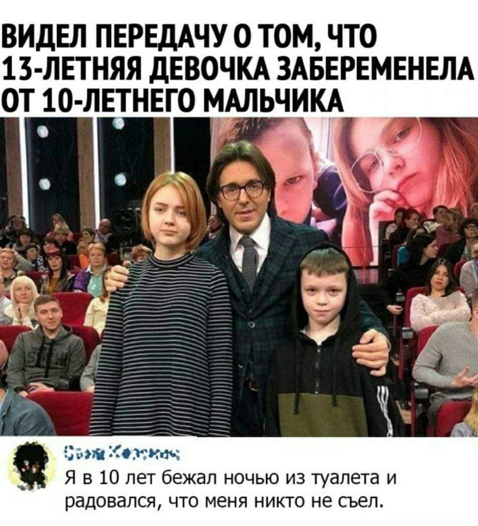 ВИДЕЛ ПЕРЕДАЧУ О ТОМ, ЧТО 13-ЛЕТНЯЯ ДЕВОЧКА ЗАБЕРЕМЕНЕЛА ОТ 10-ЛЕТНЕГО МАЛЬЧИКА

Я в 10 лет бегал ночью из туалета и радовался, что меня никто не съел.