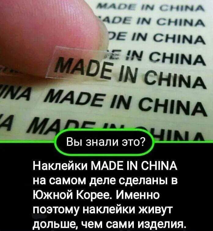 Вы знали это? Наклейки MADE IN CHINA на самом деле сделаны в Южной Корее. Именно поэтому наклейки живут дольше, чем сами изделия.