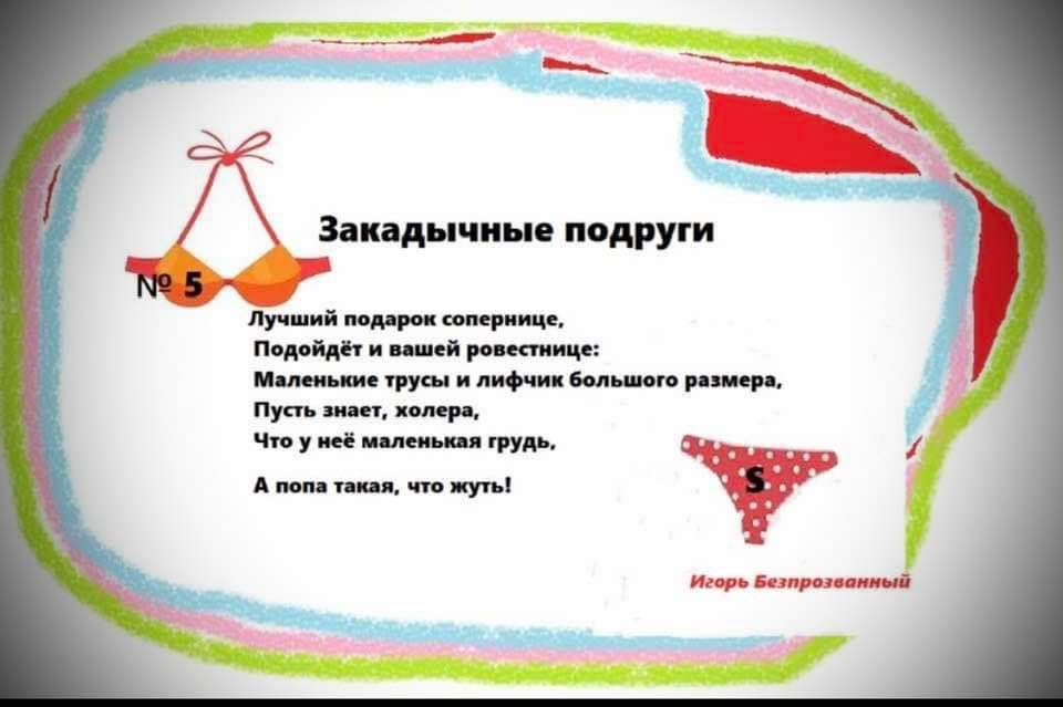 Закладкиные подруги

Лучший подарок сопернице, 
Подойдёт и вашей ровеснице: 
Маленькие трусики и лифчик большого размера, 
Пусть знает, холера, 
Что у неё маленькая грудь.

А попа такая, что жить!