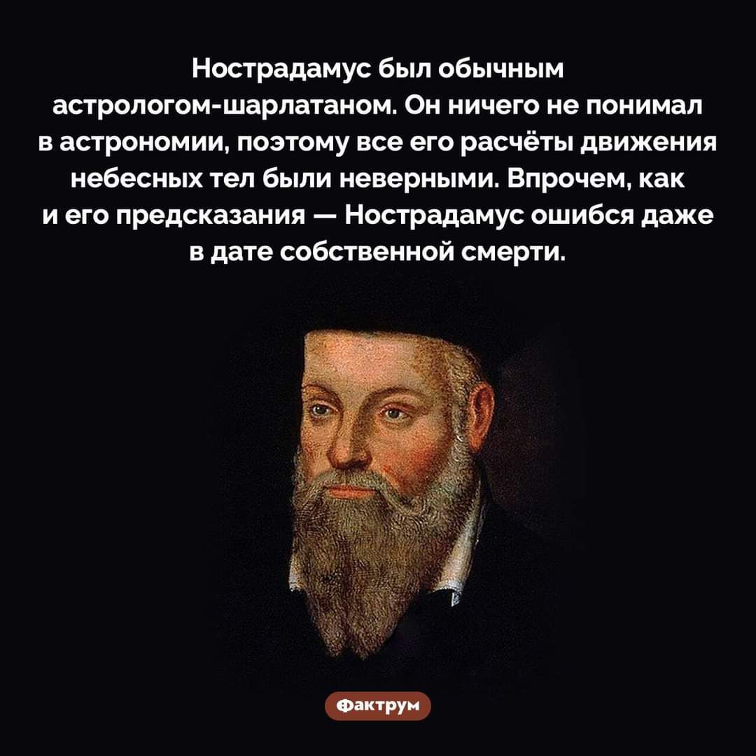 Нострадамус был обычным астрологом-шарлатаном. Он ничего не понимал в астрономии, поэтому все его расчёты движения небесных тел были неверными. Впрочем, как и его предсказания — Нострадамус ошибся даже в дате собственной смерти.