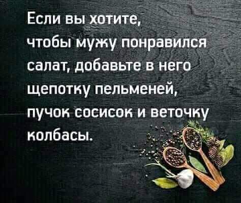 Если вы хотите, чтобы мужу понравился салат, добавьте в него щепотку пельменей, пучок сосисок и веточку колбасы.