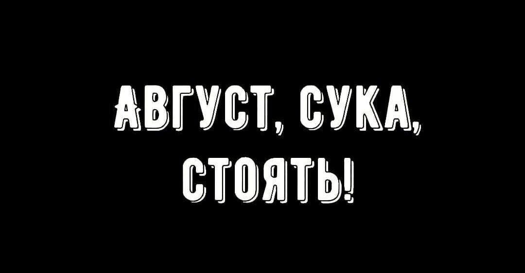 АВГУСТ, СУКА, СТОЯТЬ!