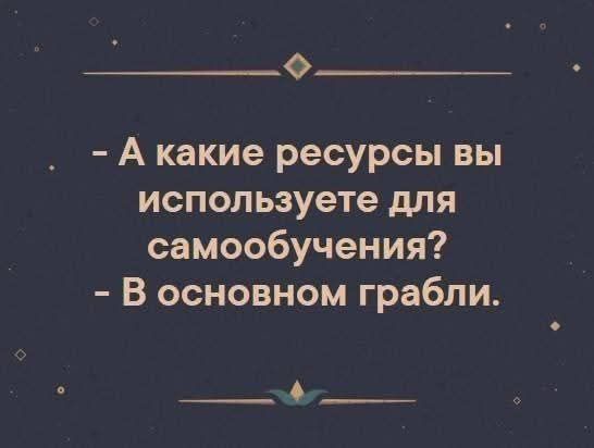 - А какие ресурсы вы используете для самообучения?
- В основном грабли.