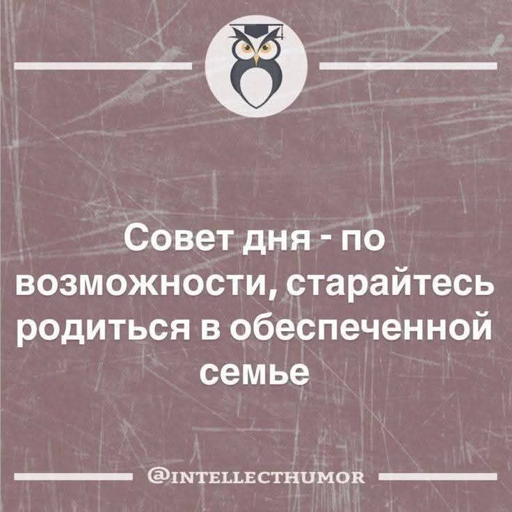 Совет дня - по возможности, старайтесь родиться в обеспеченной семье