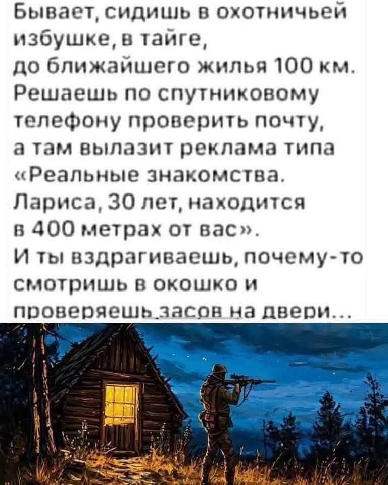 Бывает, сидишь в охотничьей избушке, в тайге, до ближайшего жилья 100 км. Решаю по спутниковому телефону проверить почту, а там вылазит реклама типа «Реальные знакомства. Лариса, 30 лет, находится в 400 метрах от вас». И ты вздрагиваешь, почему-то смотришь в окошко и проверяешь засов на двери...
