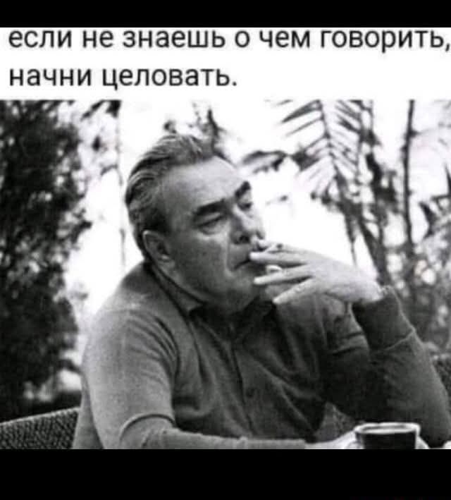 если не знаешь о чем говорить, начни целовать.