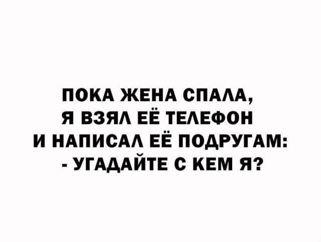 ПОКА ЖЕНА СПАЛА, Я ВЗЯЛ ЕЁ ТЕЛЕФОН И НАПИСАЛ ЕЁ ПОДРУГАМ: - УГАДАЙТЕ С КЕМ Я?