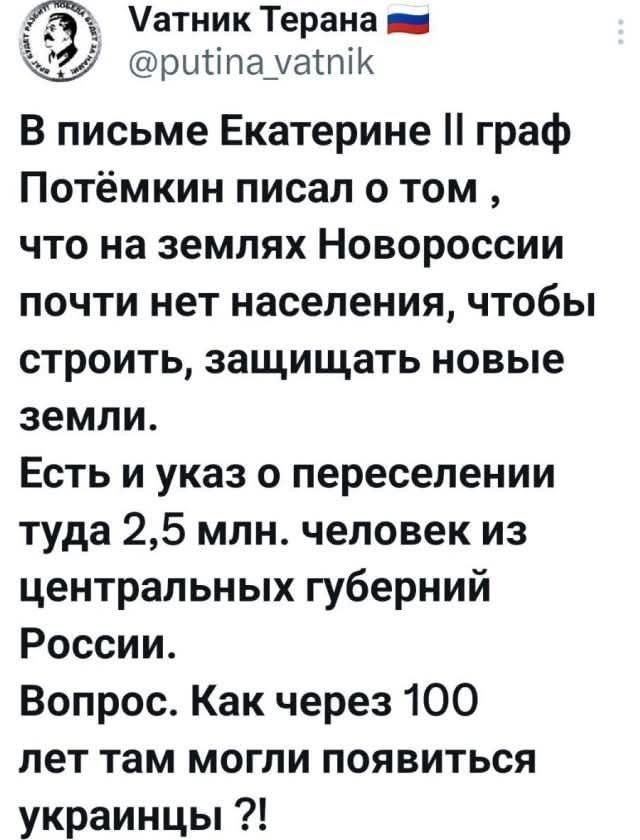 В письме Екатерине II граф Потёмкин писал о том , что на землях Новороссии почти нет населения, чтобы строить, защищать новые земли. Есть и указ о переселении туда 2,5 млн. человек из центральных губерний России. Вопрос. Как через 100 лет там могли появиться украинцы ?!