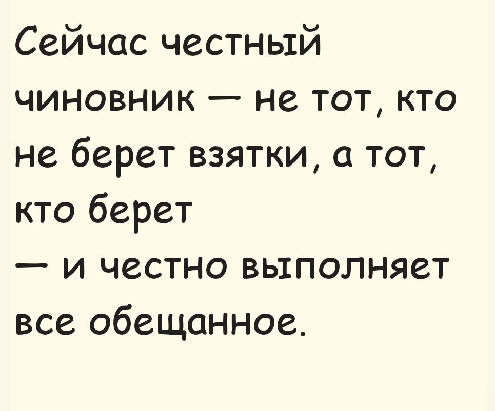 Сейчас честный чиновник — не тот, кто не берет взятки, а тот, кто берет — и честно выполняет все обещанное.