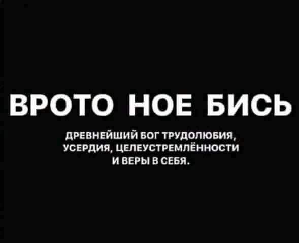 ВРАТО НОЕ БИСЬ
древнейший бог трудолюбия, усердия, целеустремлённости и веры в себя.