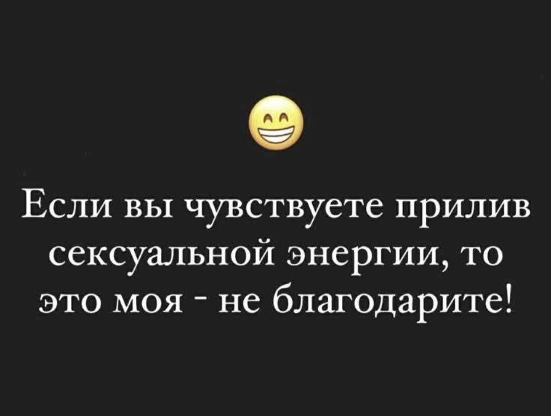 Если вы чувствуете прилив сексуальной энергии, то это моя - не благодарите!